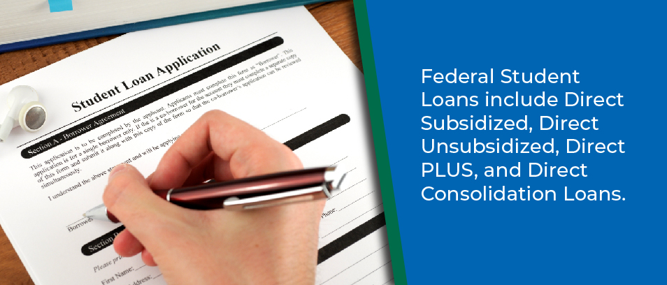 Federal Student Loans include Direct Subsidized, Direct Unsubsidized, Direct PLUS, and Direct Consolidation Loans - Close up of a person filling out a student loan application